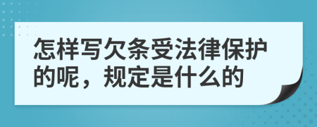 怎样写欠条受法律保护的呢，规定是什么的