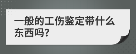 一般的工伤鉴定带什么东西吗？