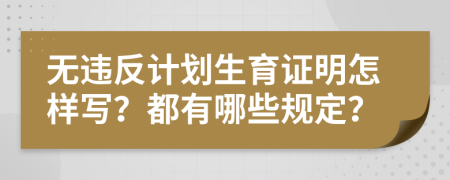 无违反计划生育证明怎样写？都有哪些规定？