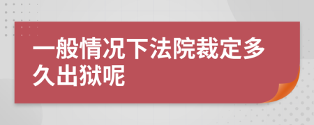 一般情况下法院裁定多久出狱呢