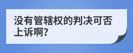 没有管辖权的判决可否上诉啊？