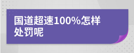 国道超速100%怎样处罚呢