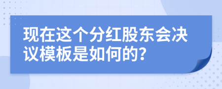 现在这个分红股东会决议模板是如何的？