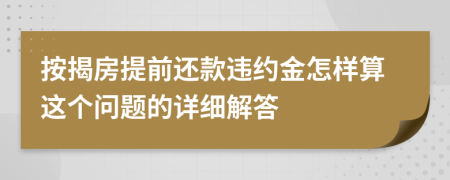 按揭房提前还款违约金怎样算这个问题的详细解答