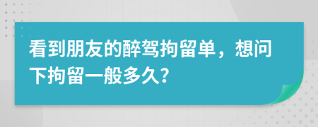 看到朋友的醉驾拘留单，想问下拘留一般多久？