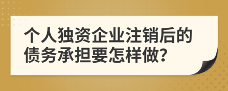 个人独资企业注销后的债务承担要怎样做？