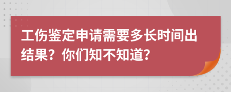 工伤鉴定申请需要多长时间出结果？你们知不知道？