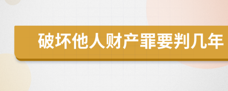 破坏他人财产罪要判几年