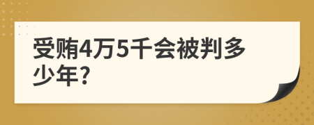 受贿4万5千会被判多少年?