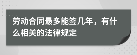 劳动合同最多能签几年，有什么相关的法律规定