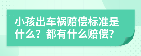 小孩出车祸赔偿标准是什么？都有什么赔偿？