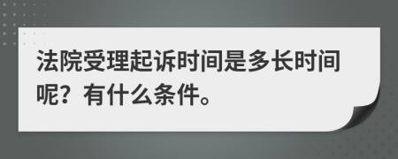 法院受理起诉时间是多长时间呢？有什么条件。