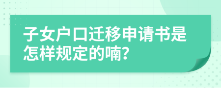 子女户口迁移申请书是怎样规定的喃？