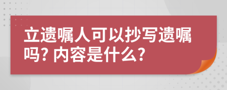 立遗嘱人可以抄写遗嘱吗? 内容是什么?