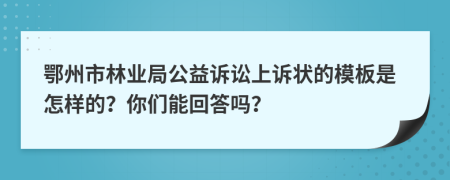 鄂州市林业局公益诉讼上诉状的模板是怎样的？你们能回答吗？