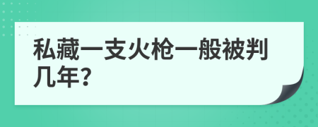 私藏一支火枪一般被判几年？