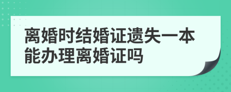 离婚时结婚证遗失一本能办理离婚证吗