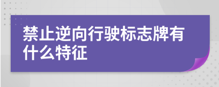 禁止逆向行驶标志牌有什么特征