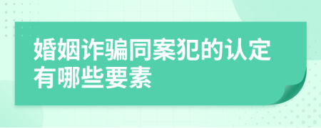 婚姻诈骗同案犯的认定有哪些要素