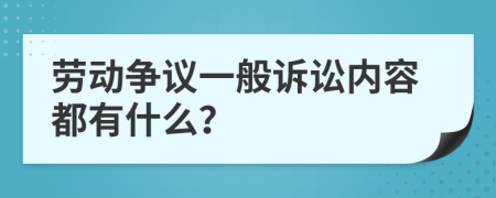 劳动争议一般诉讼内容都有什么？