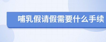 哺乳假请假需要什么手续