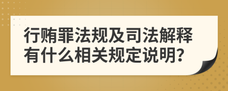 行贿罪法规及司法解释有什么相关规定说明？