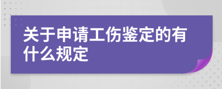 关于申请工伤鉴定的有什么规定