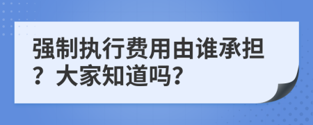 强制执行费用由谁承担？大家知道吗？