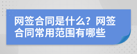 网签合同是什么？网签合同常用范围有哪些
