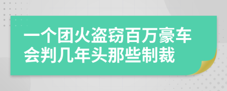 一个团火盗窃百万豪车会判几年头那些制裁