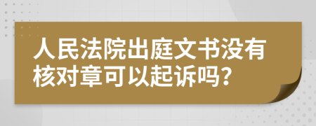 人民法院出庭文书没有核对章可以起诉吗？