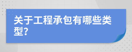 关于工程承包有哪些类型？