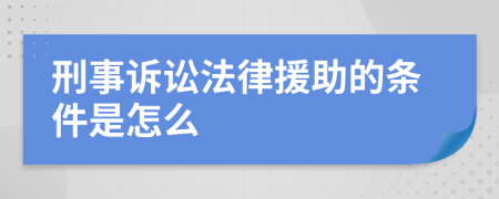 刑事诉讼法律援助的条件是怎么