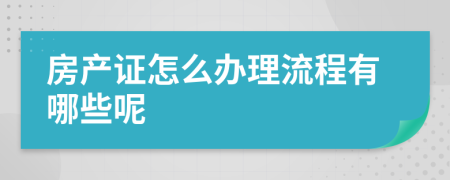 房产证怎么办理流程有哪些呢