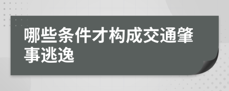 哪些条件才构成交通肇事逃逸