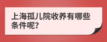 上海孤儿院收养有哪些条件呢？