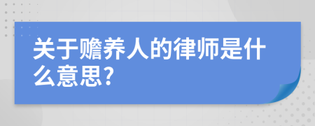 关于赡养人的律师是什么意思?