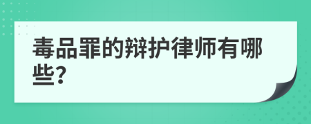 毒品罪的辩护律师有哪些？