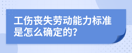 工伤丧失劳动能力标准是怎么确定的？