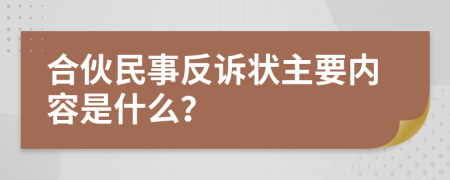 合伙民事反诉状主要内容是什么？