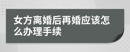 女方离婚后再婚应该怎么办理手续