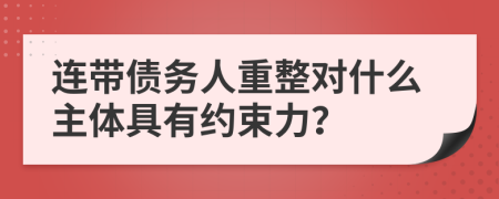 连带债务人重整对什么主体具有约束力？