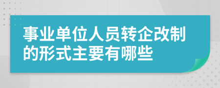 事业单位人员转企改制的形式主要有哪些