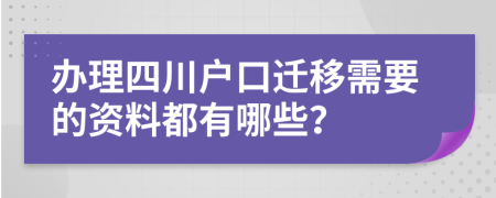 办理四川户口迁移需要的资料都有哪些？