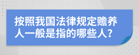 按照我国法律规定赡养人一般是指的哪些人？