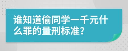 谁知道偷同学一千元什么罪的量刑标准？