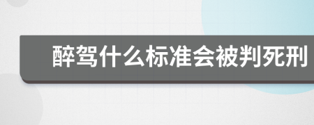 醉驾什么标准会被判死刑