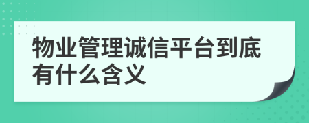 物业管理诚信平台到底有什么含义