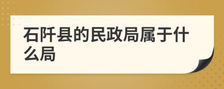 石阡县的民政局属于什么局