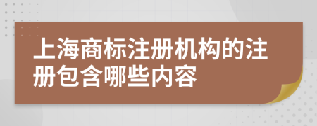 上海商标注册机构的注册包含哪些内容